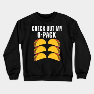 Check Out My 6 Six Pack Tacos Funny for Cinco de Mayo Crewneck Sweatshirt